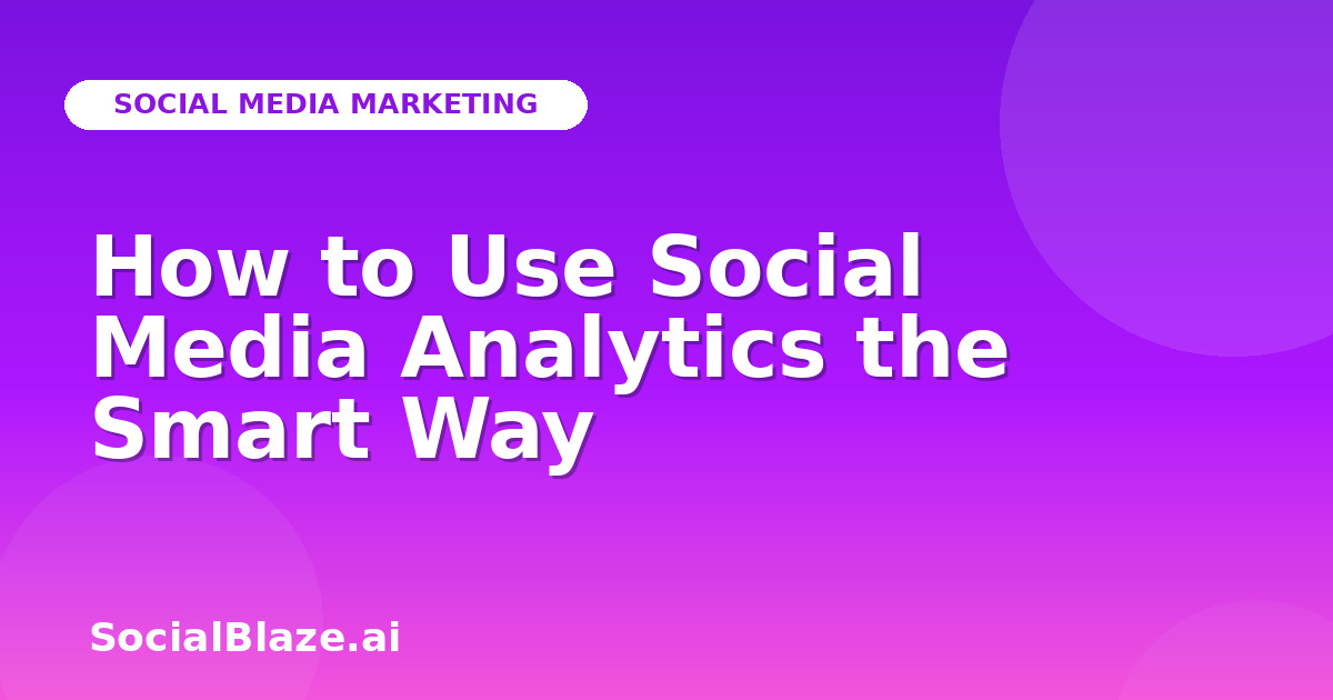 How to Use Social Media Analytics the Smart Way