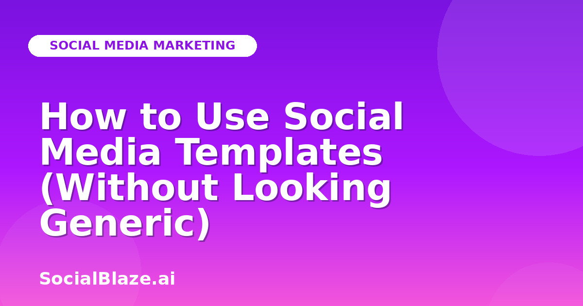 How to Use Social Media Templates (Without Looking Generic)