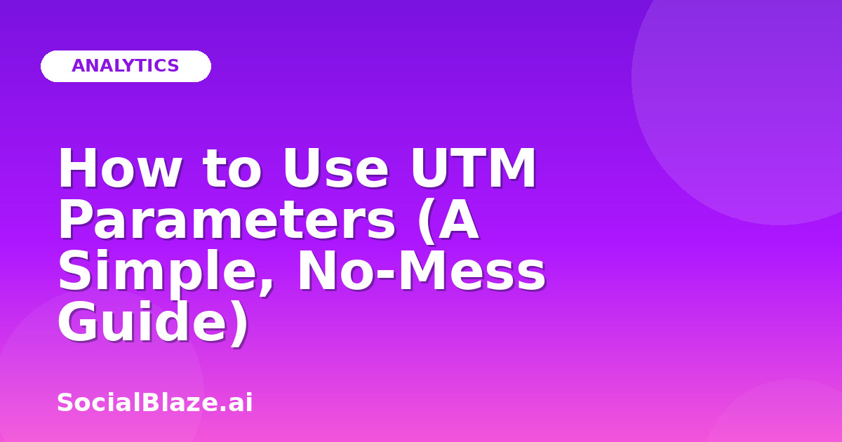 How to Use UTM Parameters (A Simple, No-Mess Guide)
