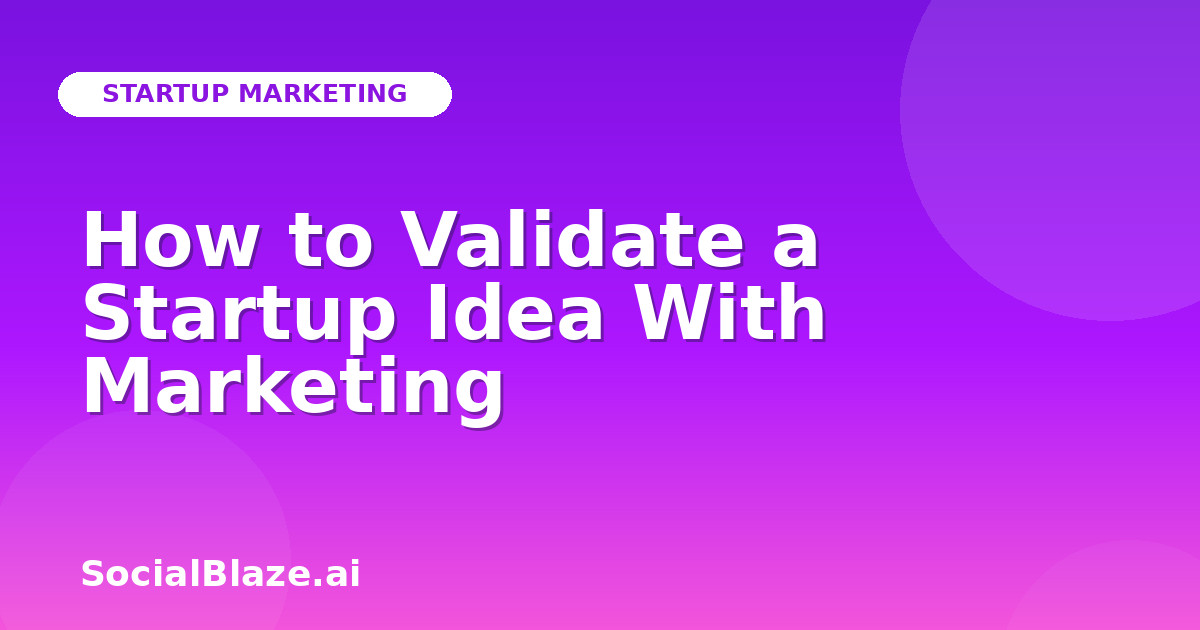 How to Validate a Startup Idea With Marketing