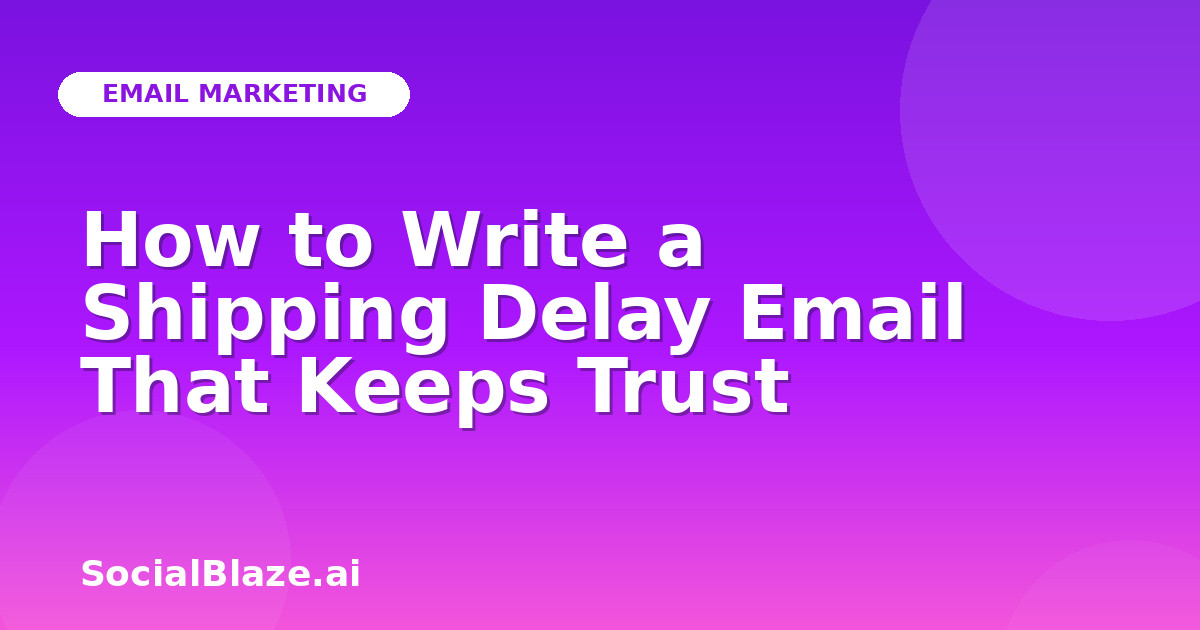 How to Write a Shipping Delay Email That Keeps Trust