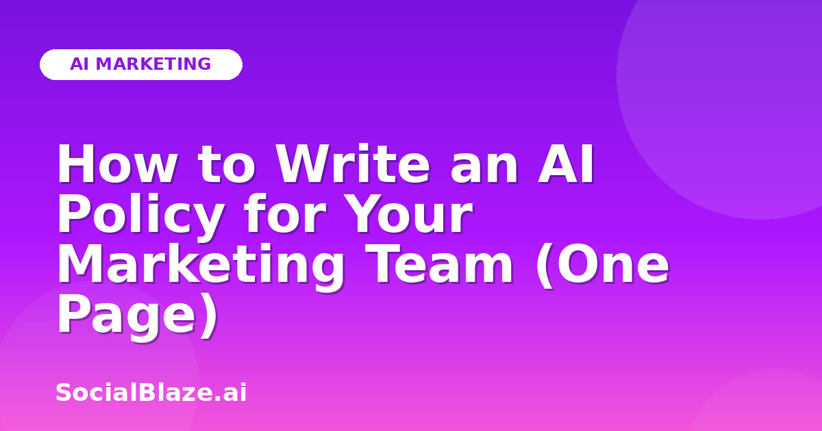 How to Write an AI Policy for Your Marketing Team (One Page)