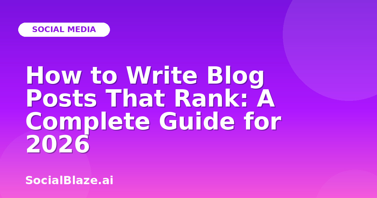 How to Write Blog Posts That Rank: A Complete Guide for 2026