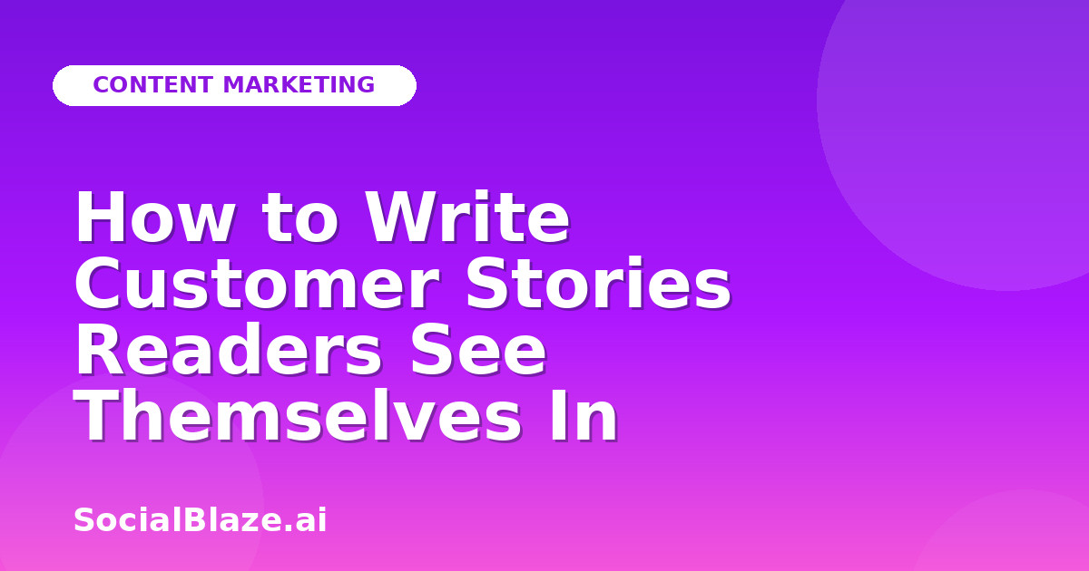 How to Write Customer Stories Readers See Themselves In