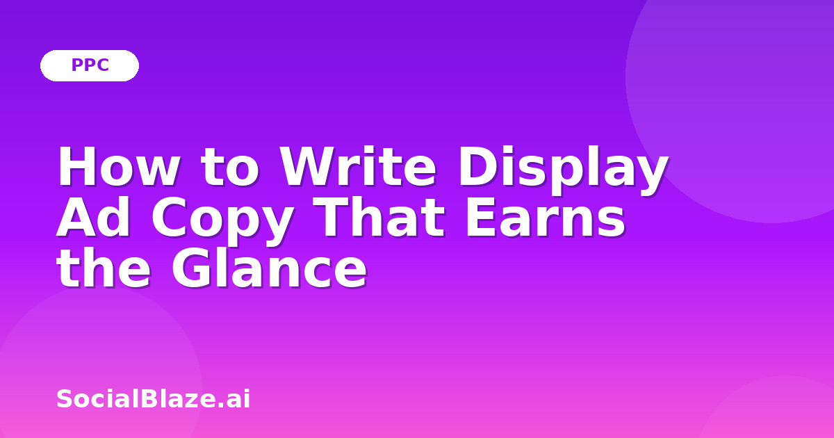 How to Write Display Ad Copy That Earns the Glance