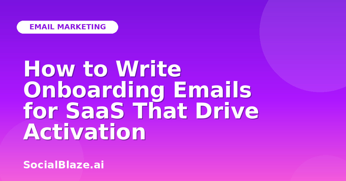 How to Write Onboarding Emails for SaaS That Drive Activation