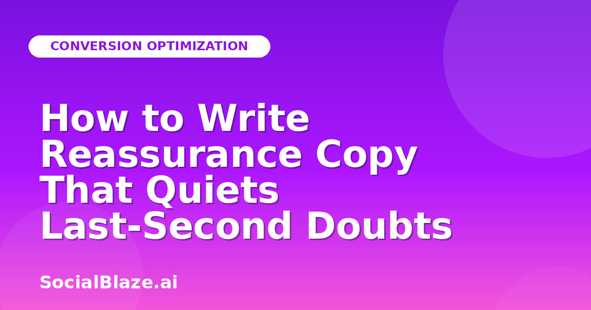 How to Write Reassurance Copy That Quiets Last-Second Doubts