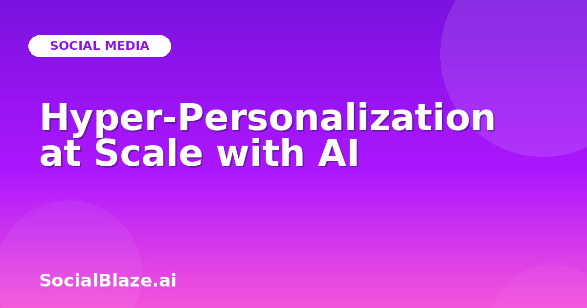 Hyper-Personalization at Scale with AI