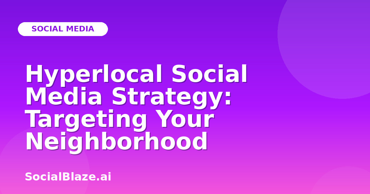 Hyperlocal Social Media Strategy: Targeting Your Neighborhood