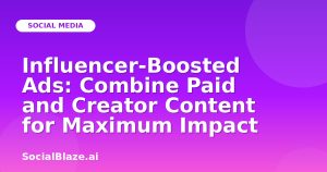 Influencer-Boosted Ads: Combine Paid and Creator Content for Maximum Impact