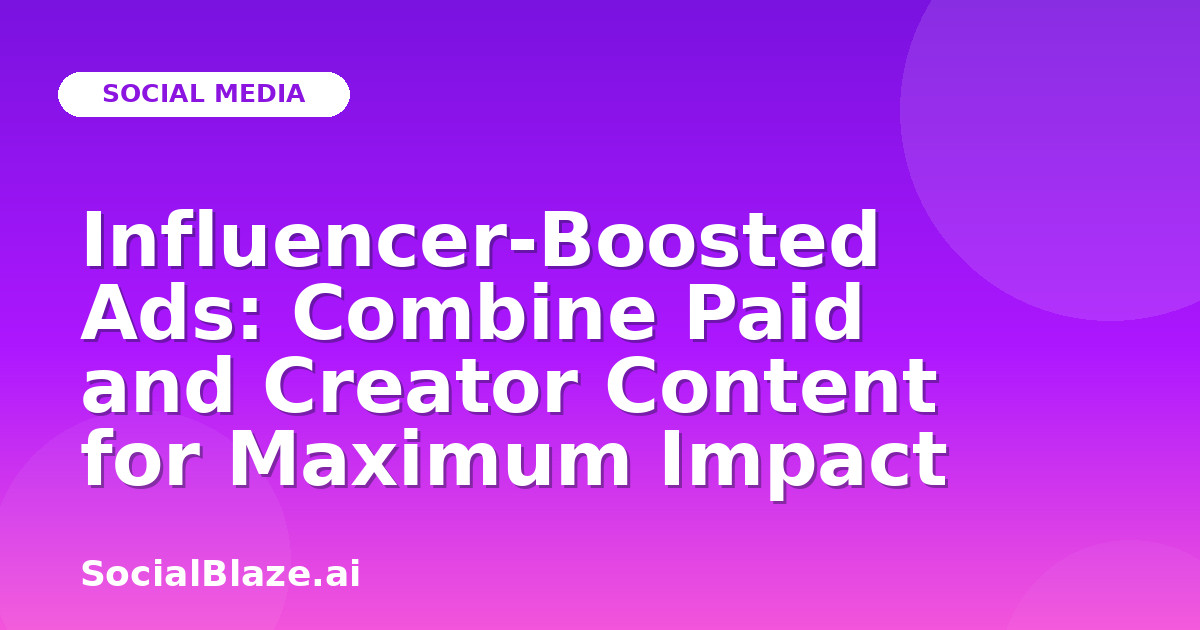 Influencer-Boosted Ads: Combine Paid and Creator Content for Maximum Impact
