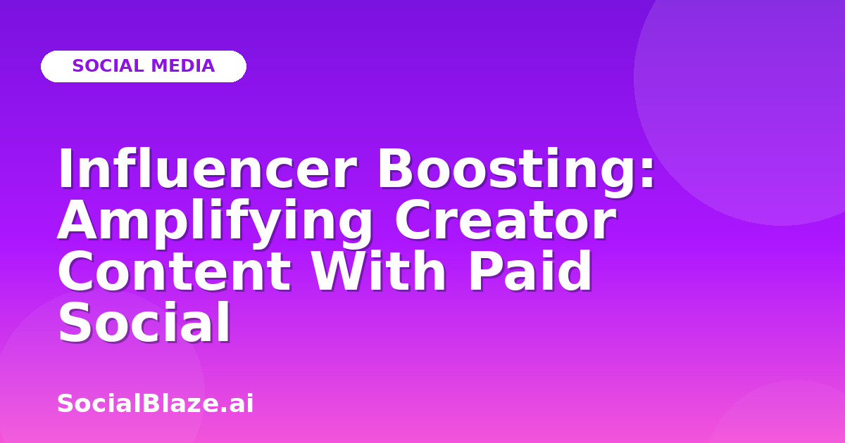 Influencer Boosting: Amplifying Creator Content With Paid Social