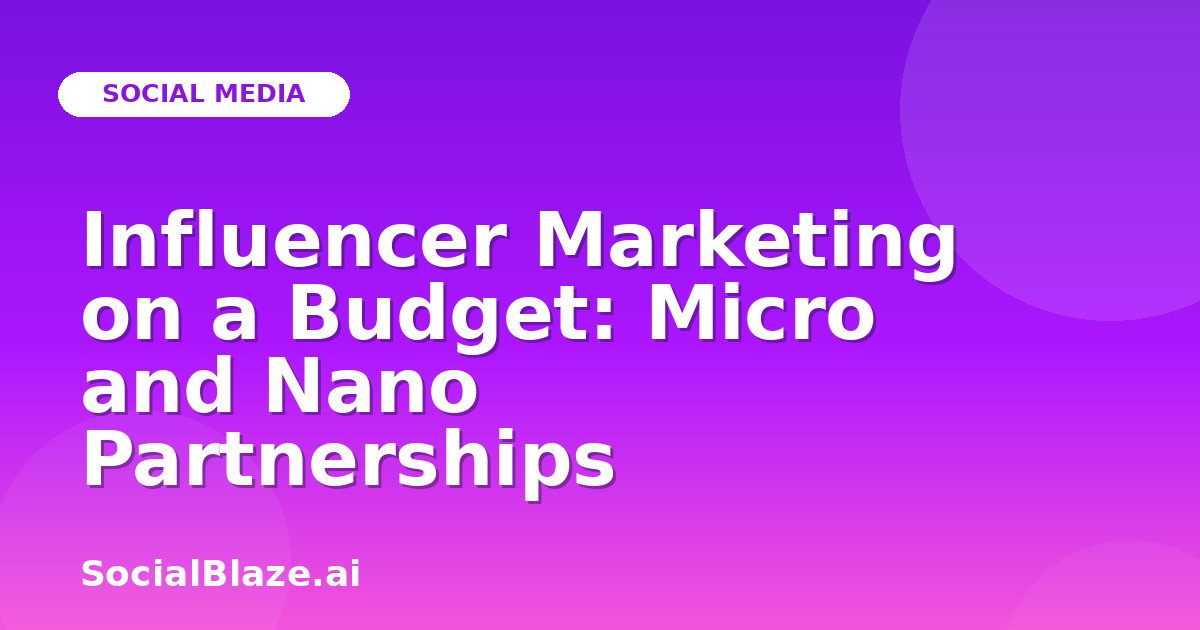 Influencer Marketing on a Budget: Micro and Nano Partnerships