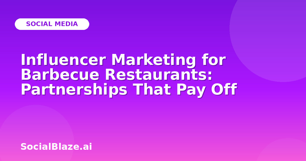 Influencer Marketing for Barbecue Restaurants: Partnerships That Pay Off