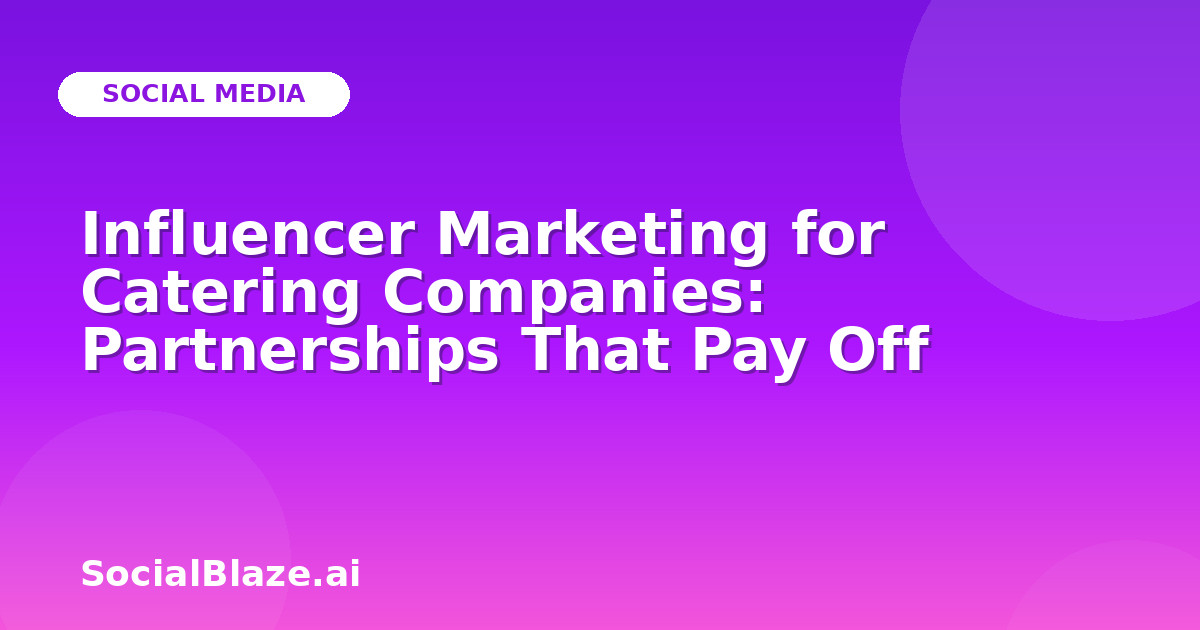 Influencer Marketing for Catering Companies: Partnerships That Pay Off