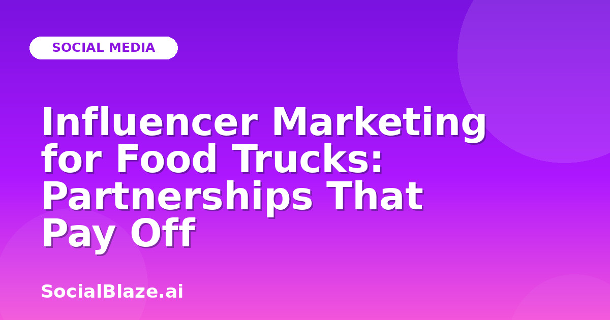 Influencer Marketing for Food Trucks: Partnerships That Pay Off