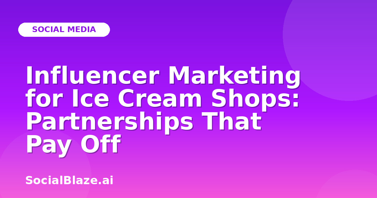 Influencer Marketing for Ice Cream Shops: Partnerships That Pay Off