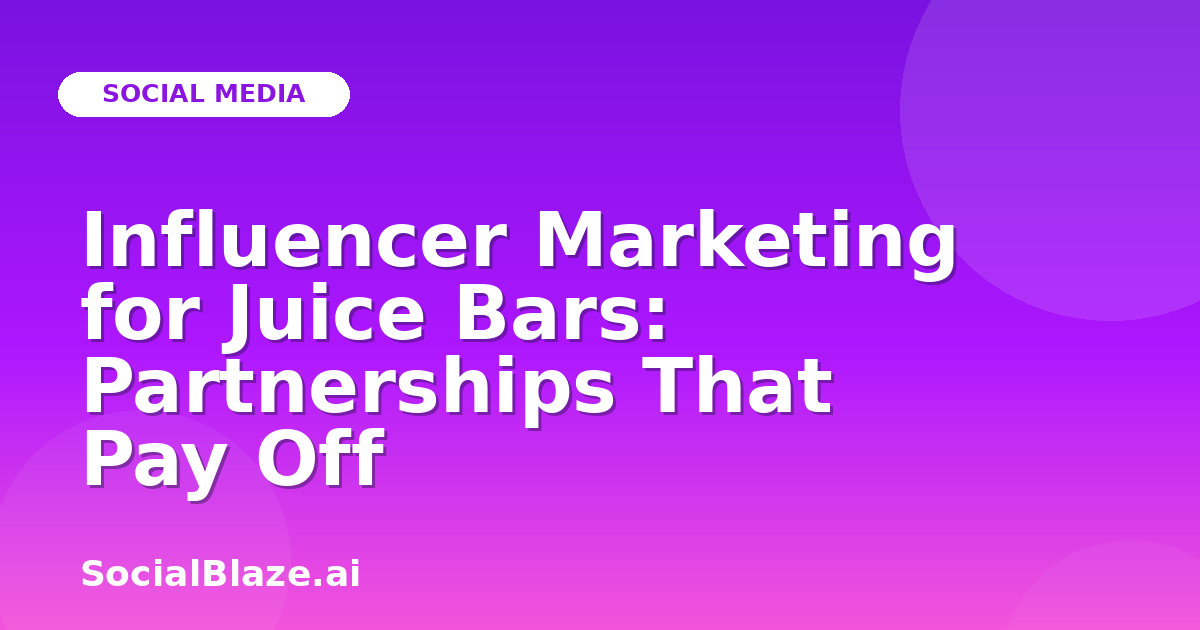 Influencer Marketing for Juice Bars: Partnerships That Pay Off