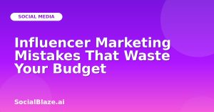 Influencer Marketing Mistakes That Waste Your Budget