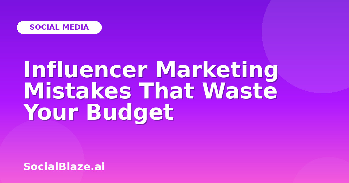 Influencer Marketing Mistakes That Waste Your Budget