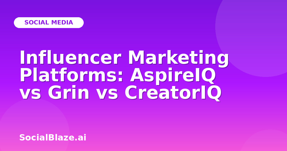 Influencer Marketing Platforms: AspireIQ vs Grin vs CreatorIQ