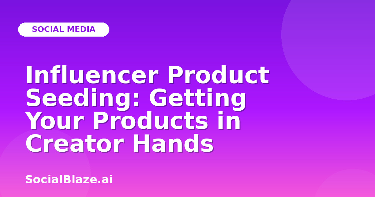 Influencer Product Seeding: Getting Your Products in Creator Hands