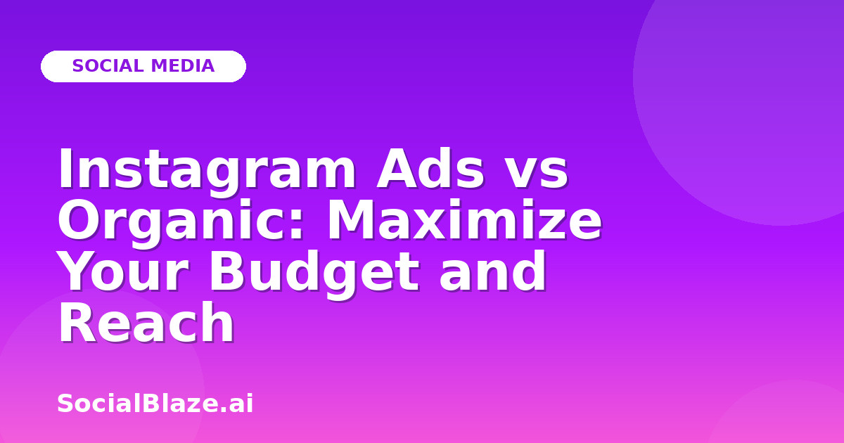 Instagram Ads vs Organic: Maximize Your Budget and Reach