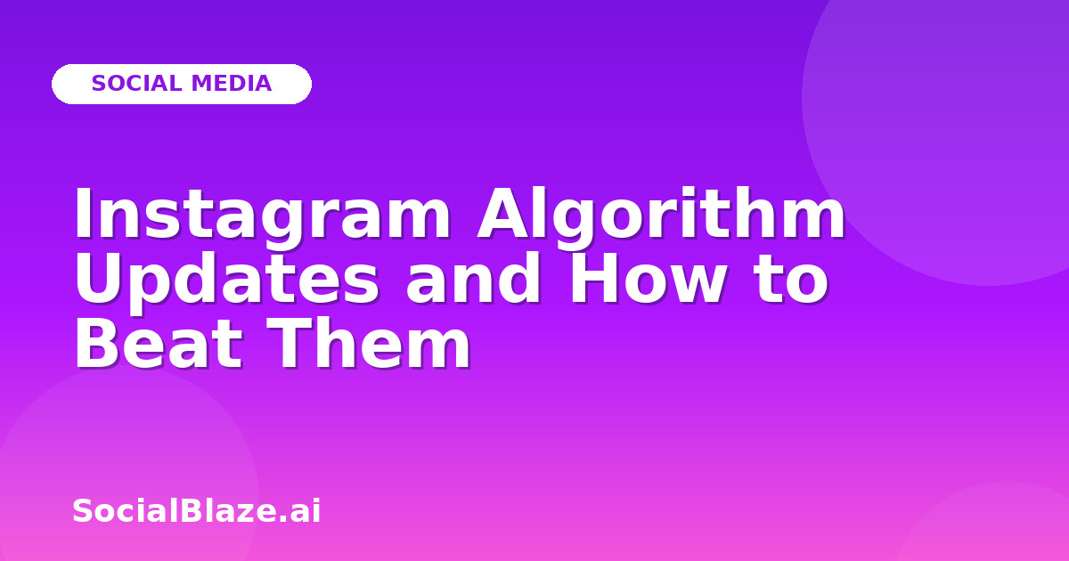 Instagram Algorithm Updates and How to Beat Them