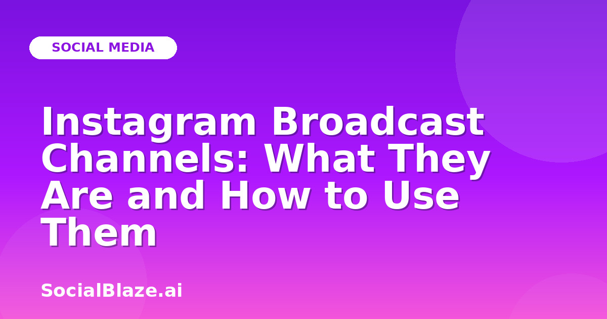 Instagram Broadcast Channels: What They Are and How to Use Them