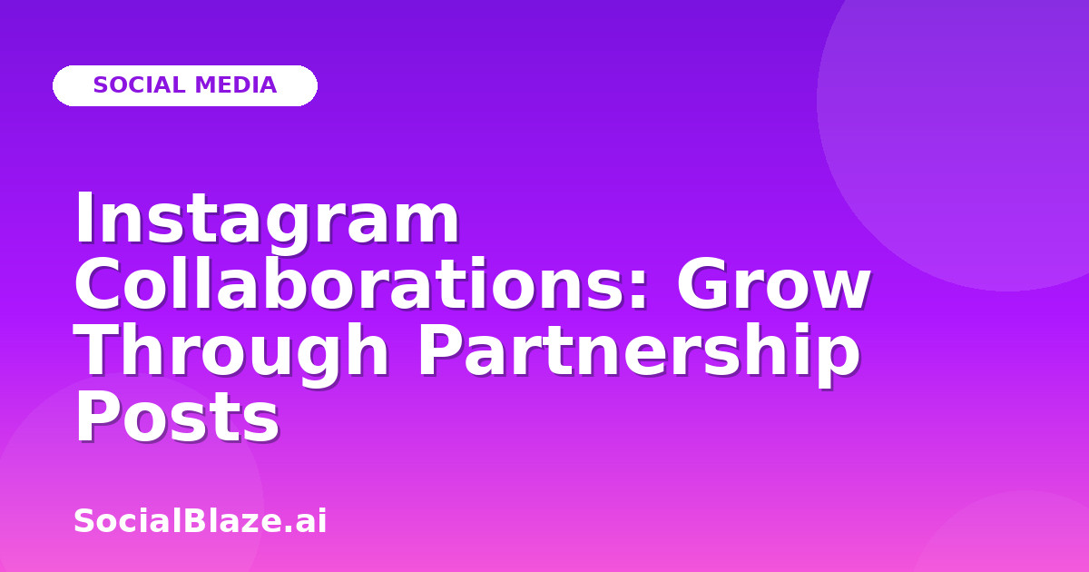 Instagram Collaborations: Grow Through Partnership Posts