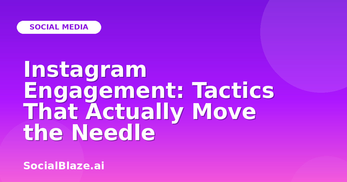 Instagram Engagement: Tactics That Actually Move the Needle