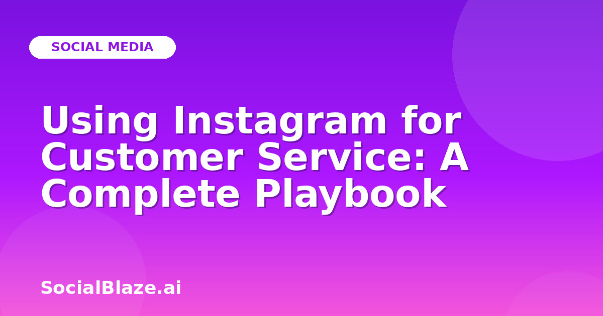 Using Instagram for Customer Service: A Complete Playbook