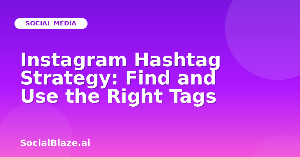 Instagram Hashtag Strategy: Find and Use the Right Tags