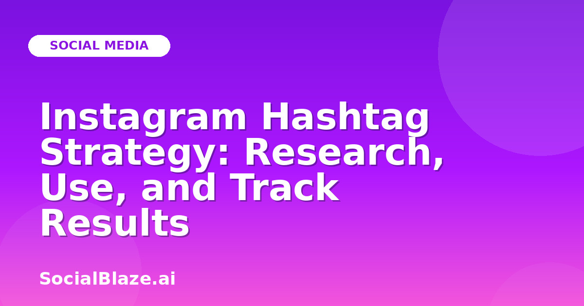Instagram Hashtag Strategy: Research, Use, and Track Results