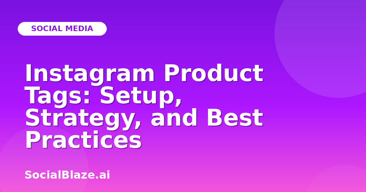 Instagram Product Tags: Setup, Strategy, and Best Practices