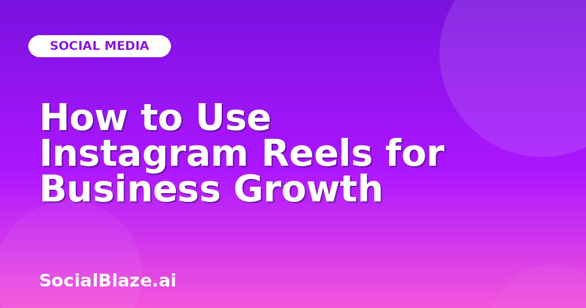 How to Use Instagram Reels for Business Growth