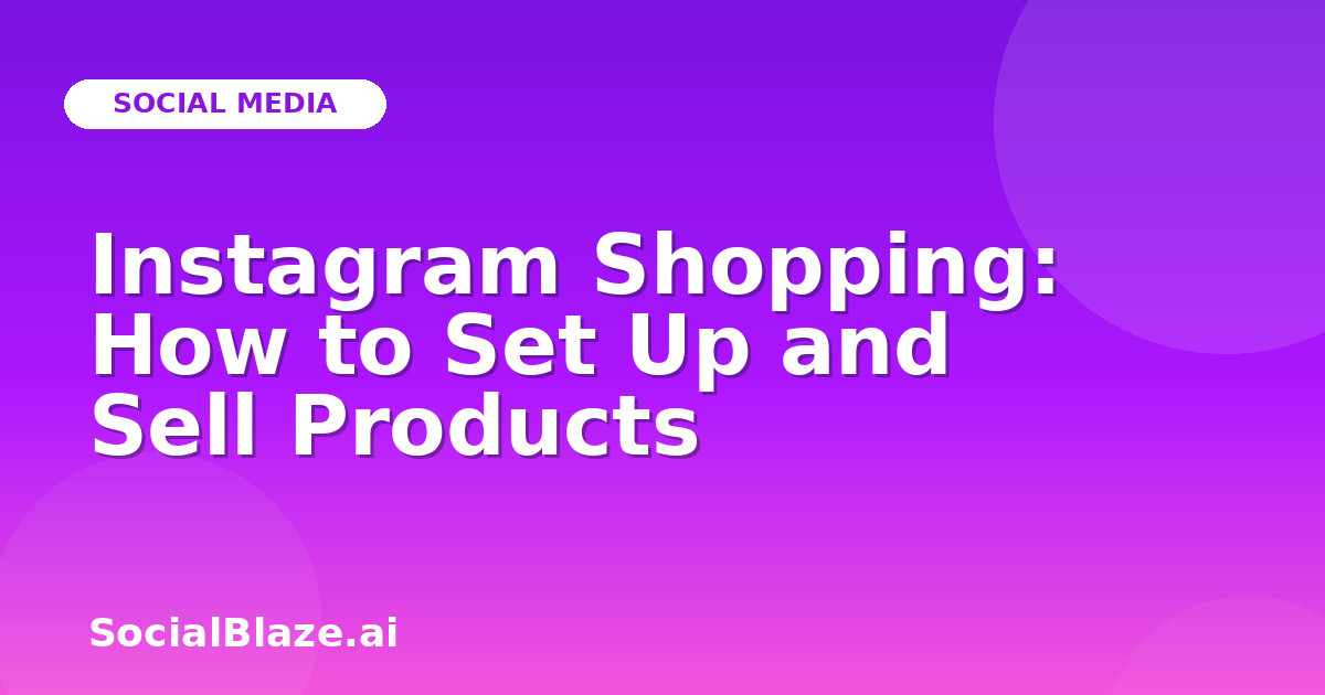 Instagram Shopping: How to Set Up and Sell Products