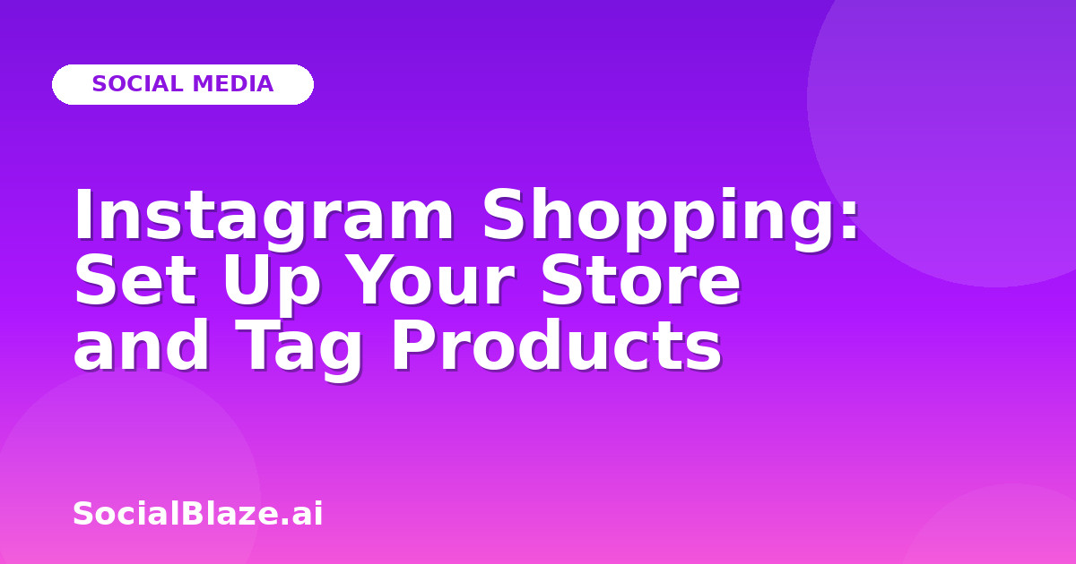 Instagram Shopping: Set Up Your Store and Tag Products