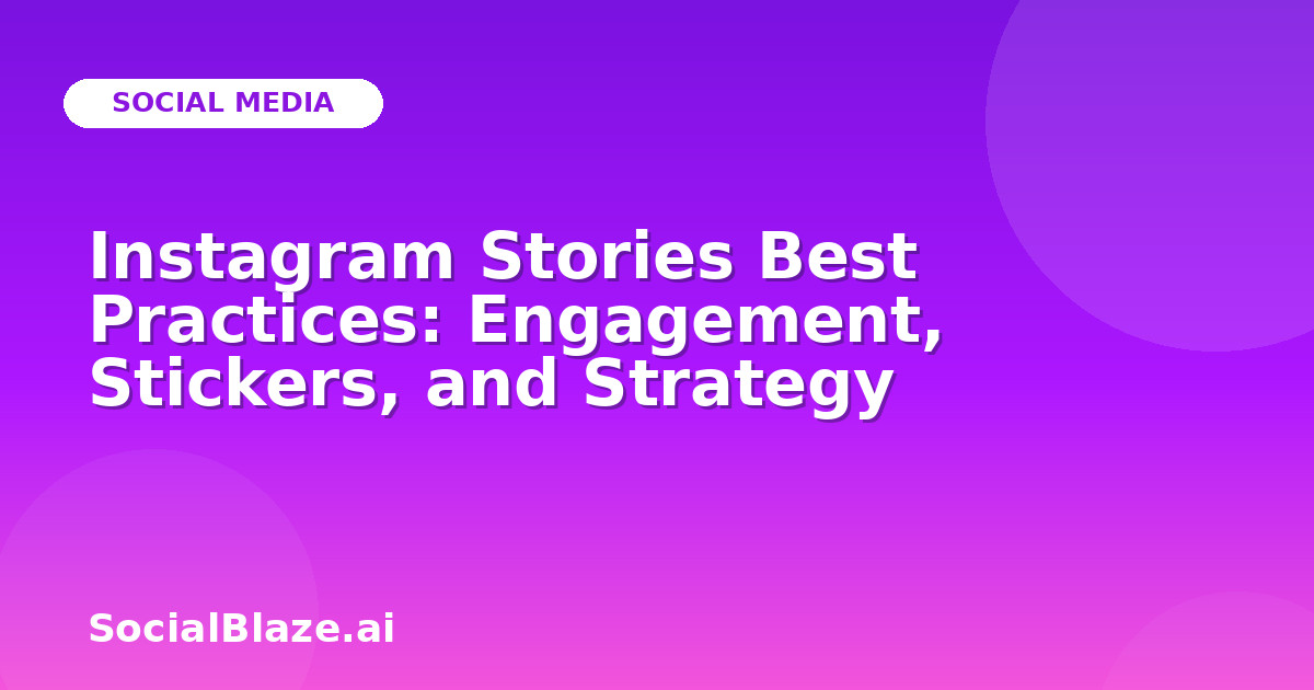 Instagram Stories Best Practices: Engagement, Stickers, and Strategy