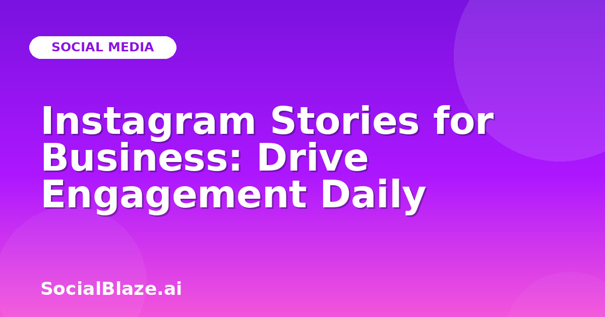 Instagram Stories for Business: Drive Engagement Daily