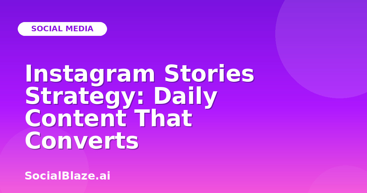 Instagram Stories Strategy: Daily Content That Converts