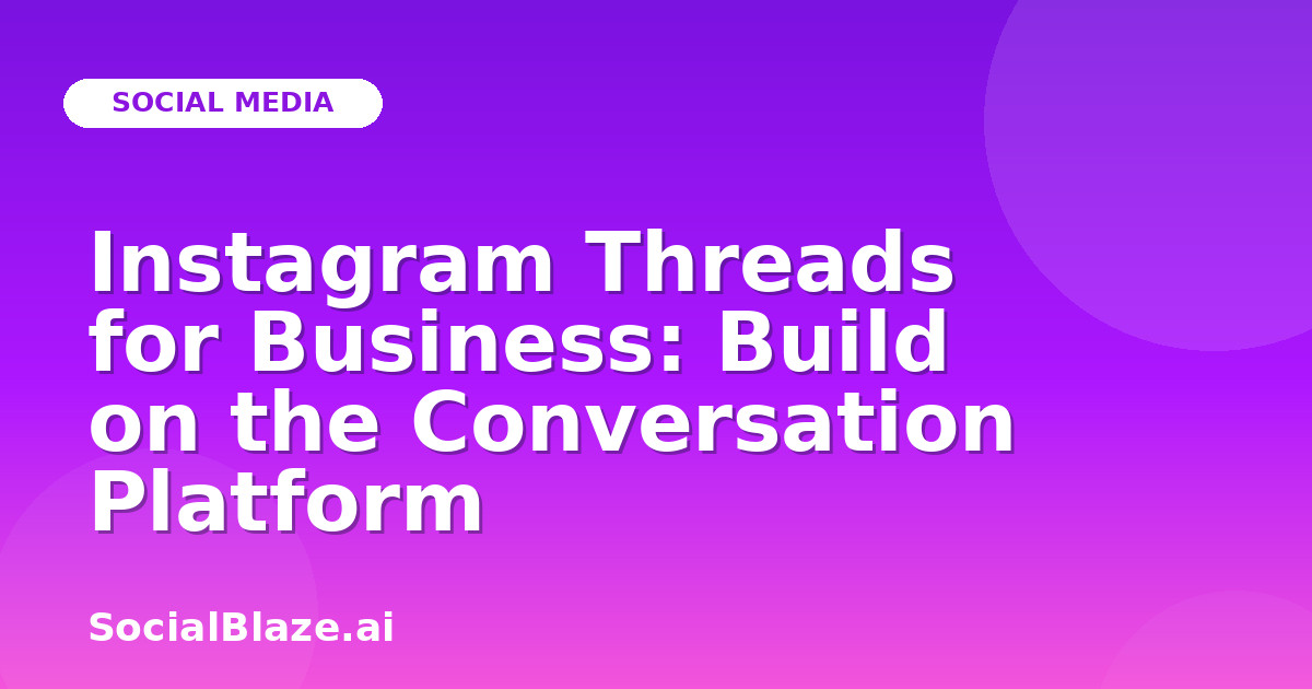 Instagram Threads for Business: Build on the Conversation Platform