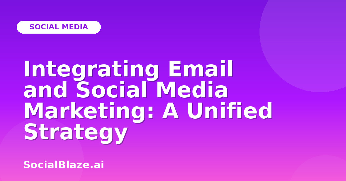 Integrating Email and Social Media Marketing: A Unified Strategy