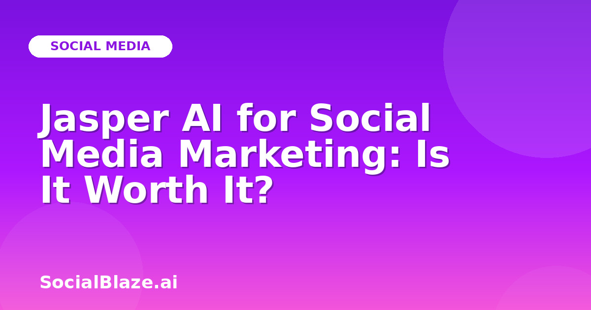 Jasper AI for Social Media Marketing: Is It Worth It?