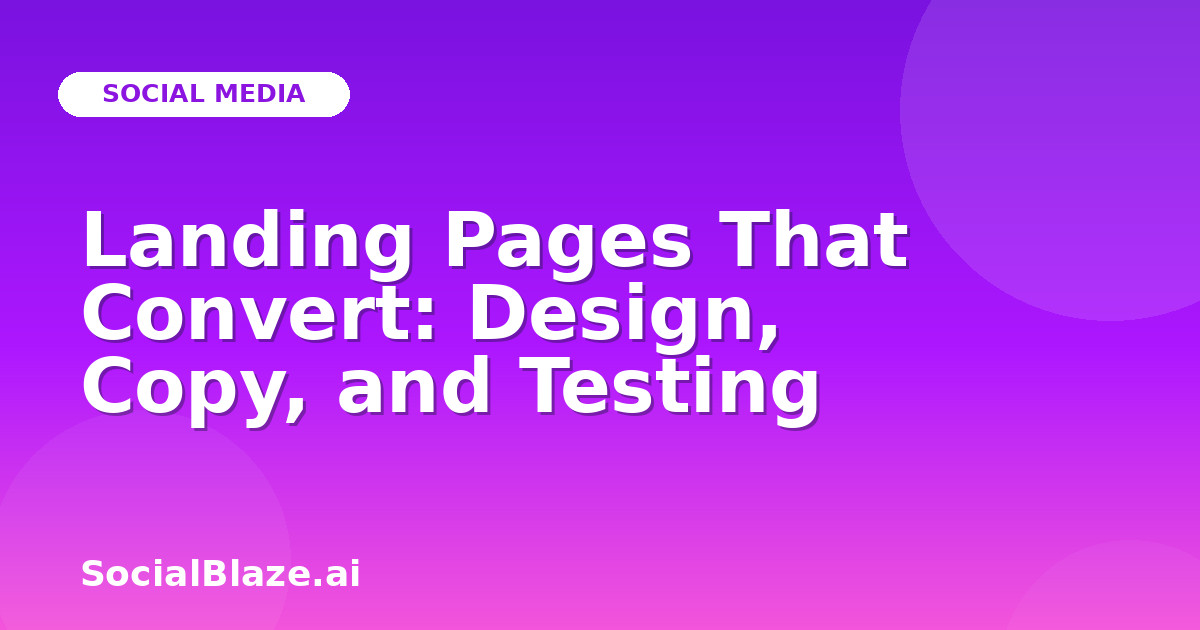 Landing Pages That Convert: Design, Copy, and Testing