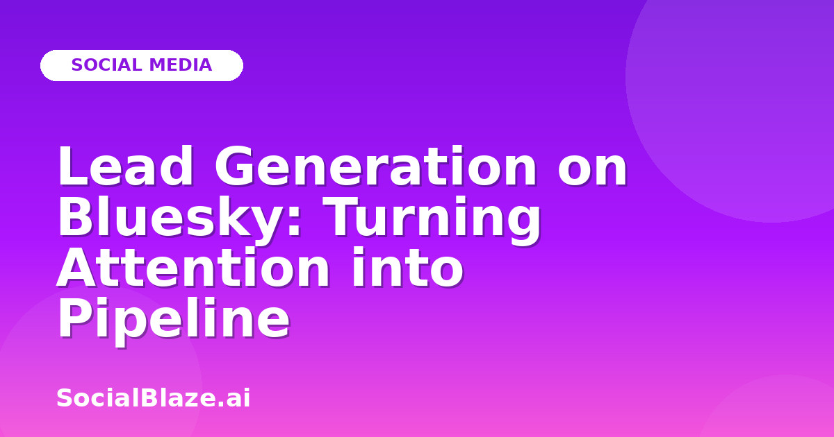 Lead Generation on Bluesky: Turning Attention into Pipeline
