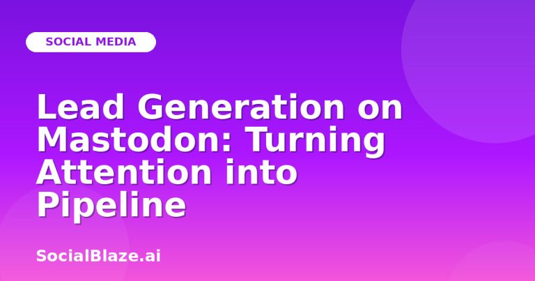 Lead Generation On Mastodon: Turning Attention Into Pipeline Lead Generation On Mastodon: Turning Attention Into Pipeline