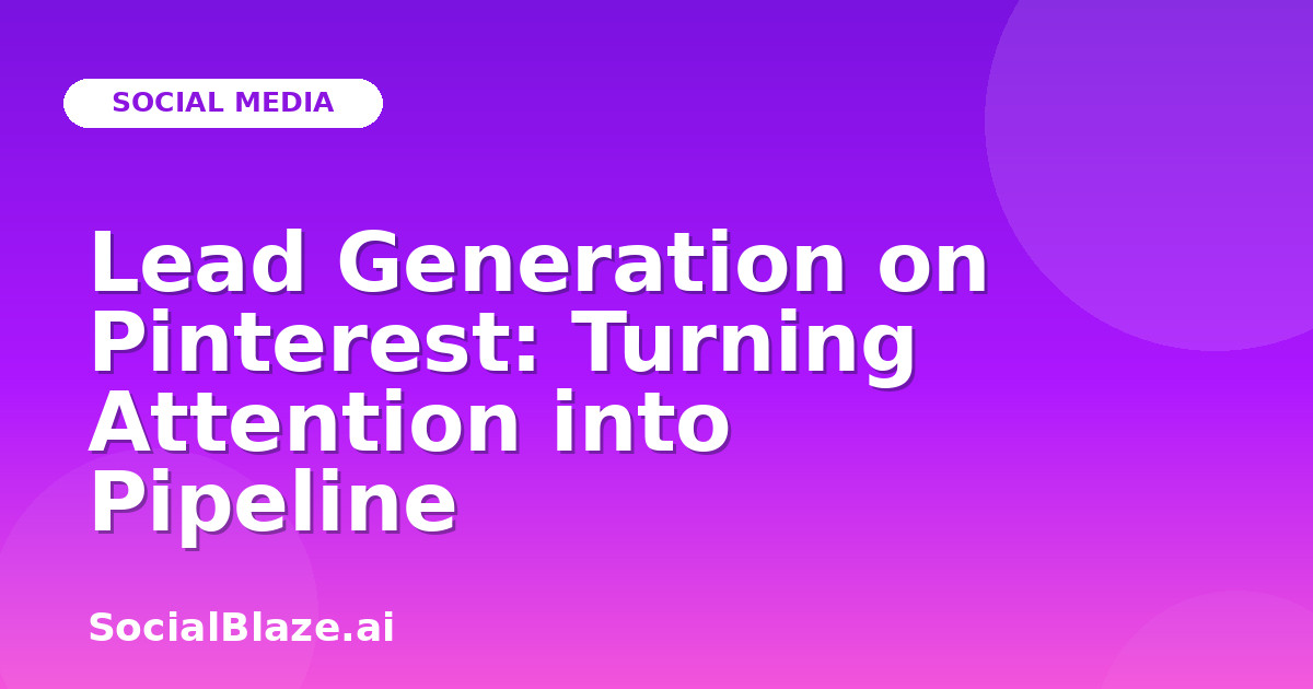 Lead Generation on Pinterest: Turning Attention into Pipeline