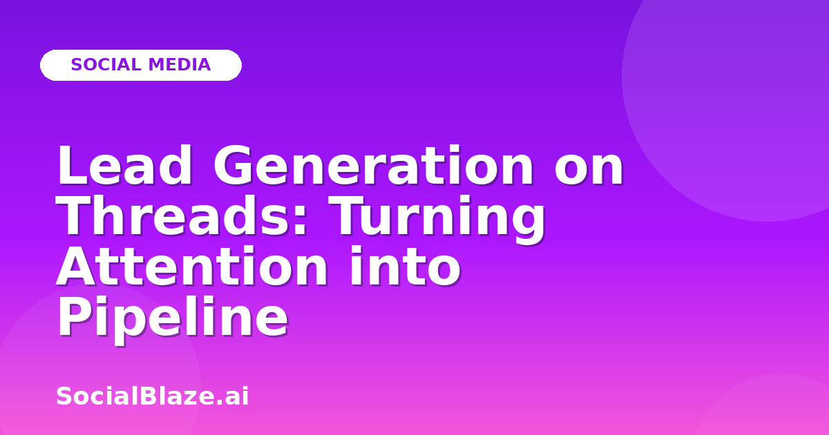 Lead Generation on Threads: Turning Attention into Pipeline