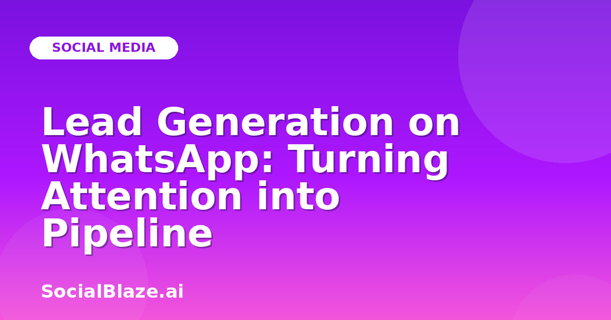 Lead Generation on WhatsApp: Turning Attention into Pipeline